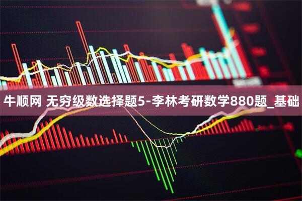 牛顺网 无穷级数选择题5-李林考研数学880题_基础