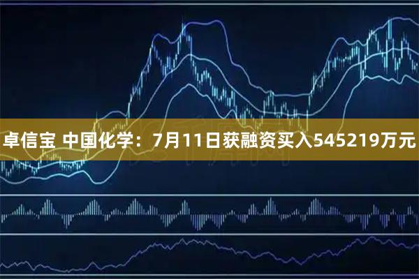 卓信宝 中国化学：7月11日获融资买入545219万元