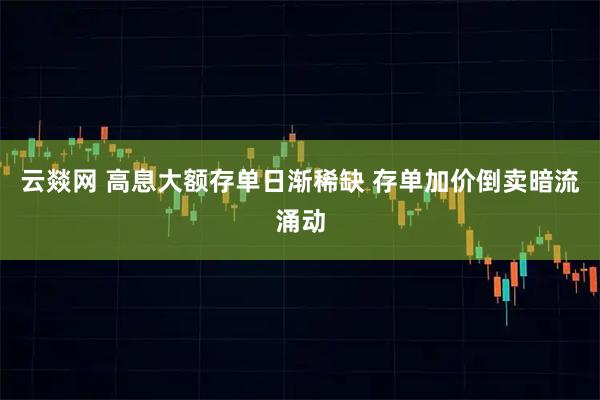 云燚网 高息大额存单日渐稀缺 存单加价倒卖暗流涌动